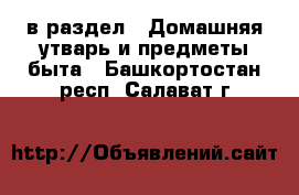  в раздел : Домашняя утварь и предметы быта . Башкортостан респ.,Салават г.